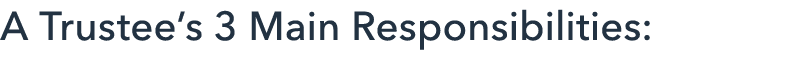 A Trustee’s 3 Main Responsibilities: