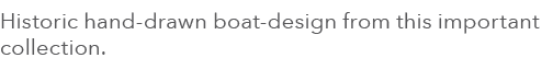 Historic hand drawn boat design from this important collection.