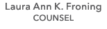 Laura Ann K. Froning COUNSEL