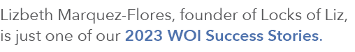 Lizbeth Marquez Flores, founder of Locks of Liz, is just one of our 2023 WOI Success Stories. 