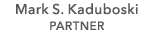 Mark S. Kaduboski PARTNER