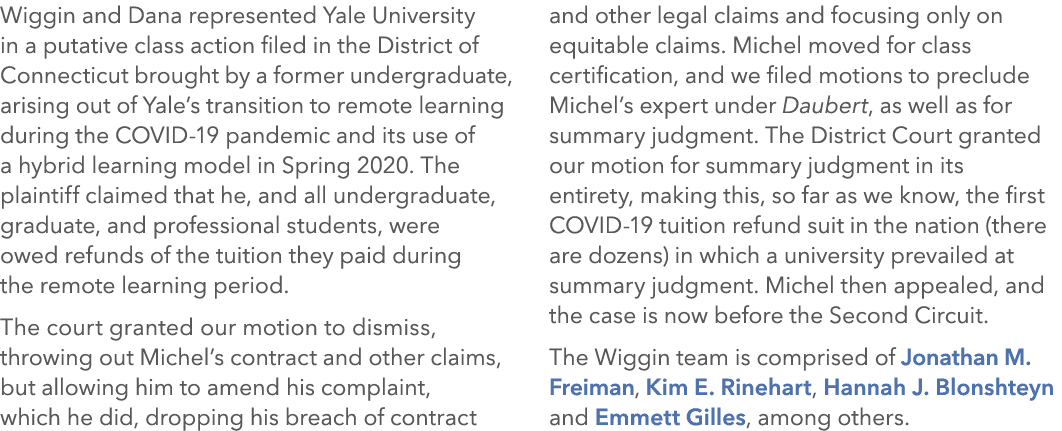 Wiggin and Dana represented Yale University in a putative class action filed in the District of Connecticut brought b...