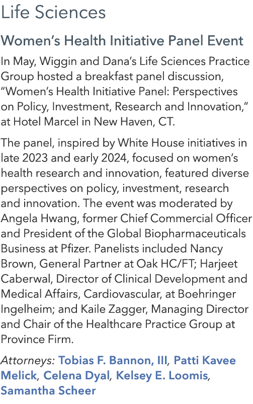Life Sciences Women’s Health Initiative Panel Event In May, Wiggin and Dana’s Life Sciences Practice Group hosted a b...