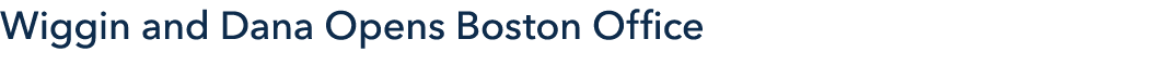 Wiggin and Dana Opens Boston Office 