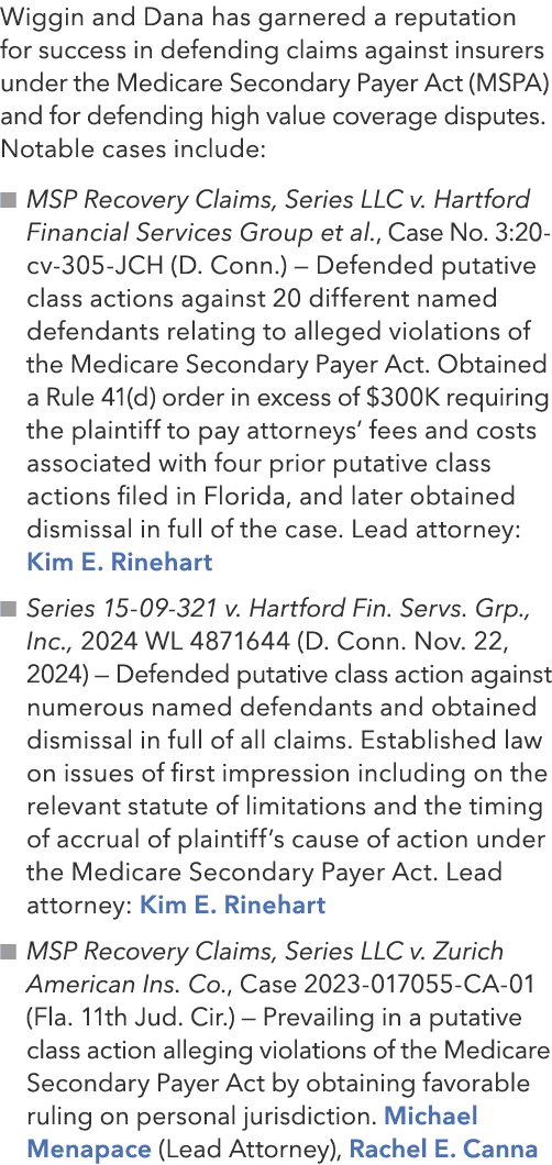 Wiggin and Dana has garnered a reputation for success in defending claims against insurers under the Medicare Seconda...