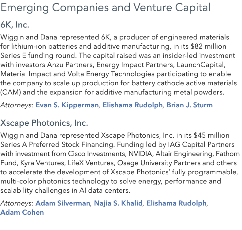 Emerging Companies and Venture Capital 6K, Inc. Wiggin and Dana represented 6K, a producer of engineered materials fo...
