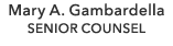 Mary A. Gambardella SENIOR COUNSEL