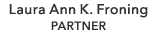 Laura Ann K. Froning PARTNER