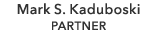 Mark S. Kaduboski PARTNER