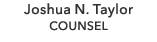 Joshua N. Taylor COUNSEL